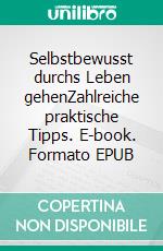 Selbstbewusst durchs Leben gehenZahlreiche praktische Tipps. E-book. Formato EPUB
