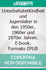 UnterbehütetKindheit und Jugendalter in den 1950er, 1960er und 1970er Jahren. E-book. Formato EPUB ebook di Paul Gruber