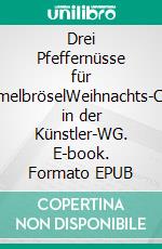 Drei Pfeffernüsse für SemmelbröselWeihnachts-Chaos in der Künstler-WG. E-book. Formato EPUB ebook
