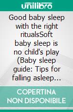 Good baby sleep with the right ritualsSoft baby sleep is no child's play (Baby sleep guide: Tips for falling asleep and sleeping through in the 1st year of life). E-book. Formato EPUB ebook di Madeleine Wilson