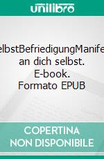 SelbstBefriedigungManifest an dich selbst. E-book. Formato EPUB ebook di Eugenia Maier