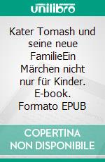 Kater Tomash und seine neue FamilieEin Märchen nicht nur für Kinder. E-book. Formato EPUB ebook