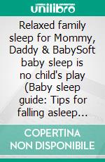 Relaxed family sleep for Mommy, Daddy & BabySoft baby sleep is no child's play (Baby sleep guide: Tips for falling asleep and sleeping through in the 1st year of life). E-book. Formato EPUB ebook