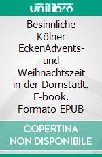 Besinnliche Kölner EckenAdvents- und Weihnachtszeit in der Domstadt. E-book. Formato EPUB ebook
