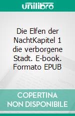 Die Elfen der NachtKapitel 1 die verborgene Stadt. E-book. Formato EPUB ebook di Soner Kaya