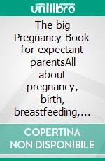 The big Pregnancy Book for expectant parentsAll about pregnancy, birth, breastfeeding, hospital bag, baby equipment and baby sleep! (Pregnancy guide for expectant parents). E-book. Formato EPUB