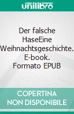 Der falsche HaseEine Weihnachtsgeschichte. E-book. Formato EPUB ebook di Stephanie Zibell