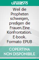 Weil die Propheten schweigen, predigen die Frauen.Eine Konfrontation. E-book. Formato EPUB ebook