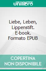 Liebe, Leben, Lippenstift. E-book. Formato EPUB ebook