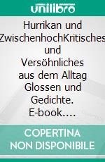 Hurrikan und ZwischenhochKritisches und Versöhnliches aus dem Alltag Glossen und Gedichte. E-book. Formato EPUB ebook