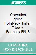 Operation grüne HölleNeo-Thriller. E-book. Formato EPUB ebook di Vincent Kleemayer