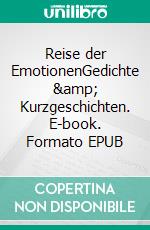 Reise der EmotionenGedichte &amp; Kurzgeschichten. E-book. Formato EPUB ebook