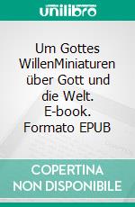 Um Gottes WillenMiniaturen über Gott und die Welt. E-book. Formato EPUB ebook di Johann Henseler