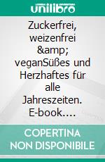 Zuckerfrei, weizenfrei &amp; veganSüßes und Herzhaftes für alle Jahreszeiten. E-book. Formato EPUB ebook