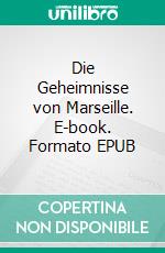 Die Geheimnisse von Marseille. E-book. Formato EPUB ebook