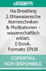Ha-Breathing 2.0Hawaiianische Atemtechniken & Meditationen - wissenschaftlich erklärt. E-book. Formato EPUB ebook