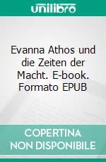 Evanna Athos und die Zeiten der Macht. E-book. Formato EPUB ebook di Felicitas Sturm