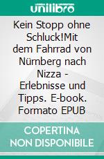 Kein Stopp ohne Schluck!Mit dem Fahrrad von Nürnberg nach Nizza  -  Erlebnisse und Tipps. E-book. Formato EPUB ebook di Helmut Moldaschl