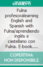 Fulna profesoralearning English and Spanish with Fulna/aprendiendo inglés e castellano con Fulna. E-book. Formato EPUB ebook