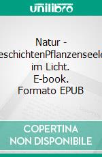 Natur - GeschichtenPflanzenseelen im Licht. E-book. Formato EPUB ebook