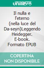 Il nulla e l'eterno (nella luce del Da-seyn)Leggendo Heidegger. E-book. Formato EPUB ebook