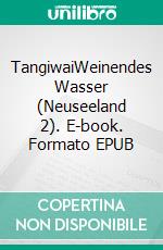 TangiwaiWeinendes Wasser (Neuseeland 2). E-book. Formato EPUB ebook di Peter Greminger