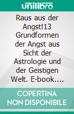 Raus aus der Angst!13 Grundformen der Angst aus Sicht der Astrologie und der Geistigen Welt. E-book. Formato EPUB ebook