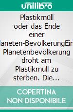 Plastikmüll oder das Ende einer Planeten-BevölkerungEine Planetenbevölkerung droht am Plastikmüll zu sterben. Die Androiden greifen rettend ein.. E-book. Formato EPUB ebook di Walter Guttropf