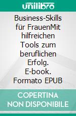 Business-Skills für FrauenMit hilfreichen Tools zum beruflichen Erfolg. E-book. Formato EPUB ebook