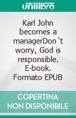 Karl John becomes a managerDon´t worry, God is responsible. E-book. Formato EPUB ebook di Christian Munger