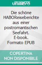 Die schöne HABOReiseberichte aus einer postromantischen Seefahrt. E-book. Formato EPUB ebook di Stefan Sip