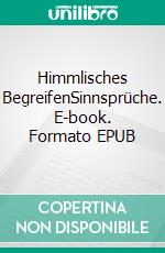 Himmlisches BegreifenSinnsprüche. E-book. Formato EPUB ebook di Ludwig Weibel