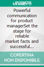 Powerful communication for product managerSet the stage for reliable market facts and successful collaboration. E-book. Formato EPUB ebook