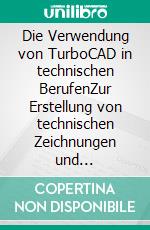 Die Verwendung von TurboCAD in technischen BerufenZur Erstellung von technischen Zeichnungen und Konstruktionen für Zeichner, Techniker und Ingenieure. E-book. Formato EPUB ebook di Matthias Bosse