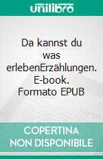 Da kannst du was erlebenErzählungen. E-book. Formato EPUB