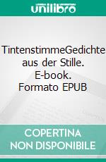 TintenstimmeGedichte aus der Stille. E-book. Formato EPUB