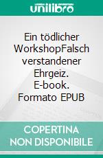 Ein tödlicher WorkshopFalsch verstandener Ehrgeiz. E-book. Formato EPUB ebook