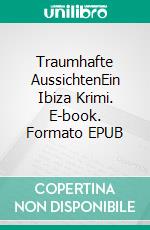 Traumhafte AussichtenEin Ibiza Krimi. E-book. Formato EPUB ebook di Angelika Kindziora