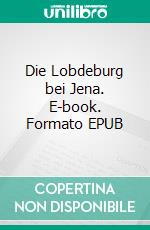 Die Lobdeburg bei Jena. E-book. Formato EPUB ebook