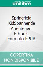 Springfield KidSpannende Abenteuer. E-book. Formato EPUB ebook