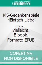 MS-Gedankenspiele 4Einfach Liebe ... vielleicht. E-book. Formato EPUB ebook