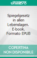 Spiegelgesetz in allen Lebenslagen. E-book. Formato EPUB ebook di Thea Wachtendorf