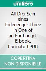 All-Drei-Sein eines ErdenengelsThree in One of an Earthangel. E-book. Formato EPUB ebook di Clarissa M. Seite