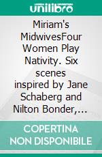 Miriam's MidwivesFour Women Play Nativity. Six scenes inspired by Jane Schaberg and Nilton Bonder, composed by Konrad Yona Riggenmann.. E-book. Formato EPUB ebook