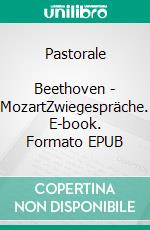 Pastorale            Beethoven - MozartZwiegespräche. E-book. Formato EPUB ebook di H. Ardjah