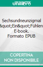 Sechsundneunzigmal &quot;Ein&quot;Fühlen. E-book. Formato EPUB ebook