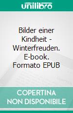 Bilder einer Kindheit - Winterfreuden. E-book. Formato EPUB ebook