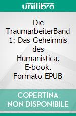 Die TraumarbeiterBand 1: Das Geheimnis des Humanistica. E-book. Formato EPUB