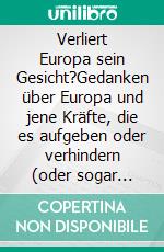 Verliert Europa sein Gesicht?Gedanken über Europa und jene Kräfte, die es aufgeben oder verhindern (oder sogar zerstören?) wollen - und was man dagegen tun kann. E-book. Formato EPUB ebook di Pirmin A. Breig