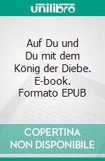 Auf Du und Du mit dem König der Diebe. E-book. Formato EPUB ebook